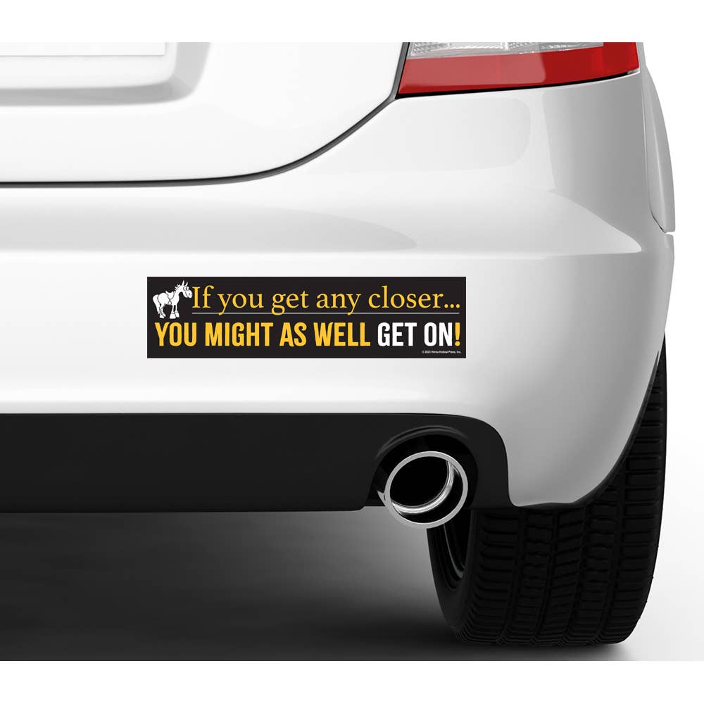 Horse Bumper Sticker "Any Closer...Get On!"