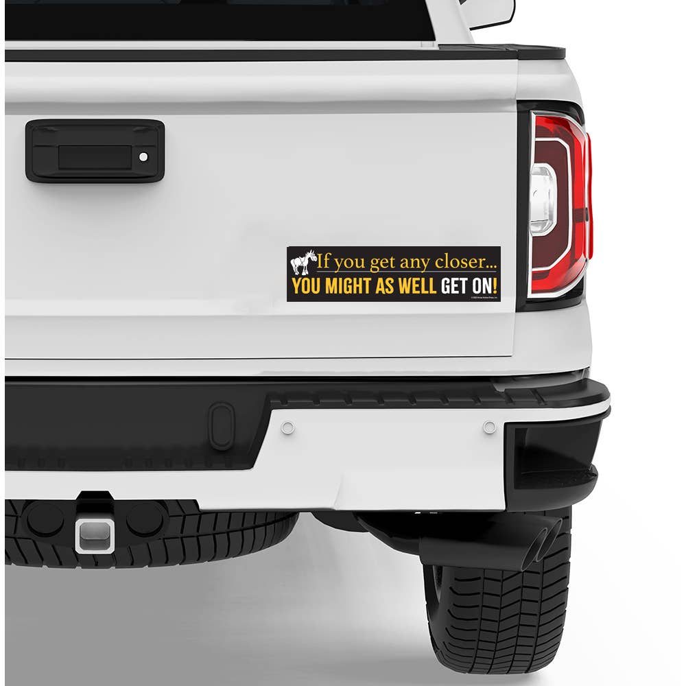 Horse Bumper Sticker "Any Closer...Get On!"
