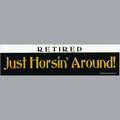 Horse Bumper Sticker "Retired! Just..."