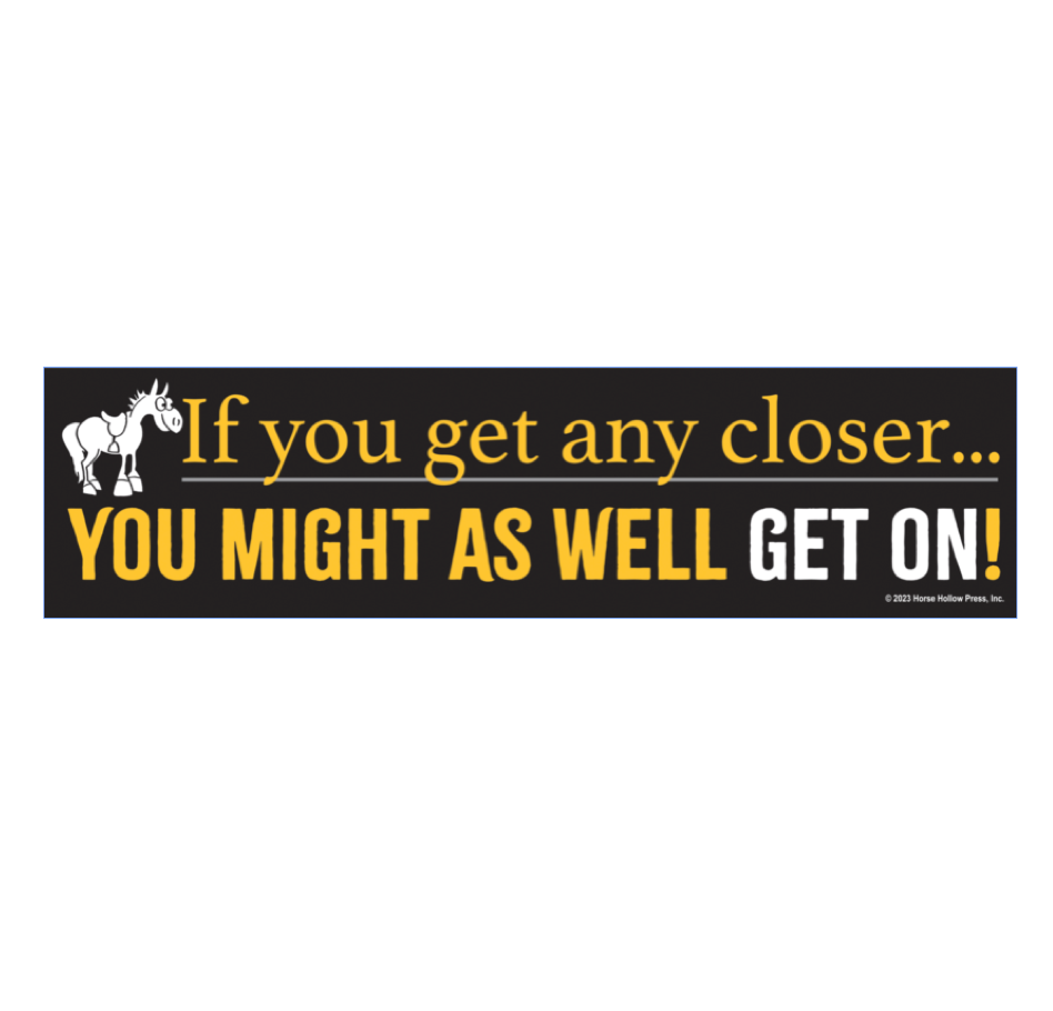 Horse Bumper Sticker "Any Closer...Get On!"