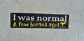 Horse Bumper Sticker "Normal 3 Horses Ago"